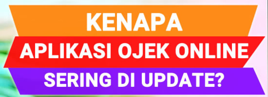 Kenapa Aplikasi Ojek Online Harus Terus Di Update