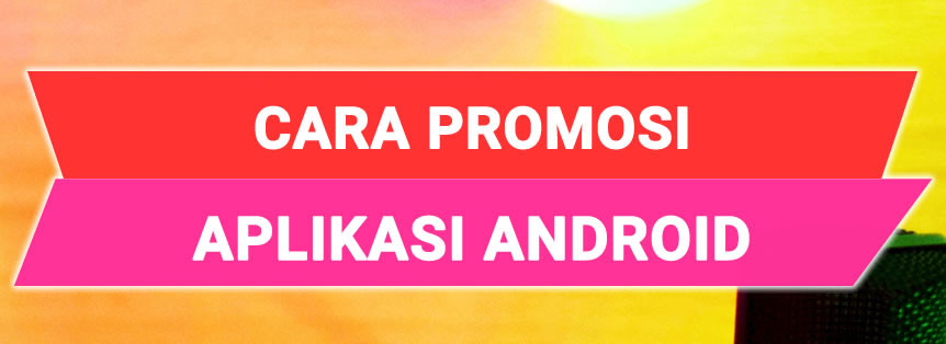 Cara Promosi Aplikasi Android