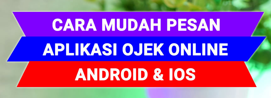 Cara Mudah Pesan Aplikasi Ojek Online Android IOS