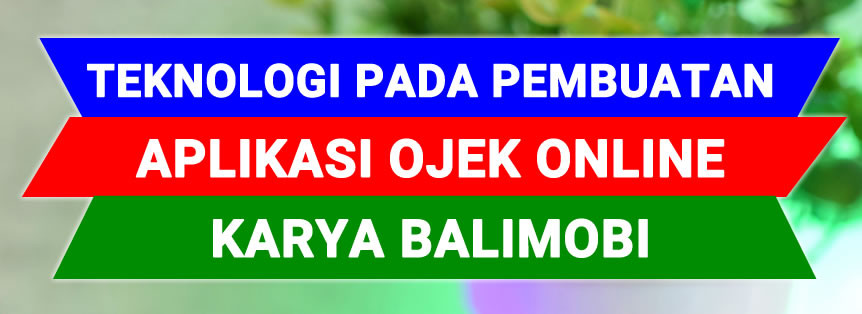 Teknologi Pada Pembuatan Aplikasi Ojek Online Karya BALIMOBI
